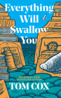 Everything Will Swallow You By Tom Cox Cover Image