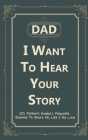 Dad, I Want to Hear Your Story: 101 Father's Guided & Keepsake Journal To Share His Life and His Love Cover Image