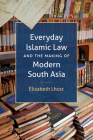 Everyday Islamic Law and the Making of Modern South Asia (Islamic Civilization and Muslim Networks) By Elizabeth Lhost Cover Image