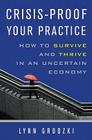 Crisis-Proof Your Practice: How to Survive and Thrive in an Uncertain Economy By Lynn Grodzki Cover Image