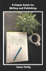 A Simple Guide for Writing and Publishing By James Kelly Cover Image