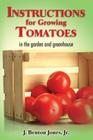 Instructions for Growing Tomatoes: in the garden and greenhouse By J. Benton Jones Jr Cover Image