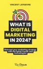 What is digital marketing in 2024?: Reinvent your marketing strategy with the latest trends and technologies Cover Image