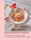 Mastering Pasta: The Most Delicious and Tasty Recipes to cook Typical Pasta Dishes of Italian Cuisine By Janie Kshlerin Cover Image