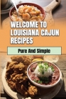 Welcome To Louisiana Cajun Recipes: Pure And Simple: Cajun Dishes By Loura Calleros Cover Image