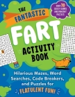 The Fantastic Fart Activity Book: Hilarious Mazes, Word Searches, Code Breakers, and Puzzles for Flatulent Fun!—Over 75 Gassy Games and Pungent Puzzles By Boone Brian Cover Image