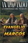Analizando la Enseñanza del Trabajo en el Evangelio de Marcos By Sermones Bíblicos Cover Image