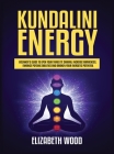 Kundalini Energy: Beginner's Guide to Open Your Third Eye Chakra, Increase Awareness, Enhance Psychic Abilities and Awaken Your Energeti Cover Image