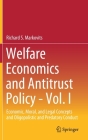 Welfare Economics and Antitrust Policy - Vol. I: Economic, Moral, and Legal Concepts and Oligopolistic and Predatory Conduct By Richard S. Markovits Cover Image
