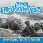 Its a Hippos World: Hippopotamus Fun Facts For Kids Cover Image