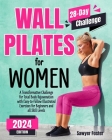 Wall Pilates for Women: A Transformative Challenge for Total Body Rejuvenation with Easy-to-Follow Illustrated Exercises for Beginners and All Cover Image