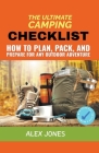 The Ultimate Camping Checklist: How to Plan, Pack, and Prepare for Any Outdoor Adventure By Alex Jones Cover Image
