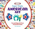 Super Simple American Art: Fun and Easy Art from Around the World: Fun and Easy Art from Around the World (Super Simple Cultural Art) By Alex Kuskowski Cover Image