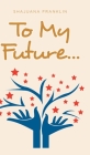 To My Future... By Shajuana Franklin Cover Image