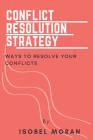Conflict Resolution Strategy: Ways To Resolve Your Conflict By Isobel Moran Cover Image