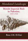Mandated Landscape: British Imperial Rule in Palestine 1929-1948 By Roza El-Eini Cover Image