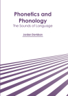 Phonetics and Phonology: The Sounds of Language By Jordan Davidson (Editor) Cover Image