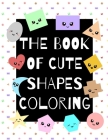 The Book of Cute Shapes Coloring: A coloring book about shapes for infants, toddlers and young kids. By Eline Art Cover Image