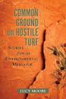 Common Ground on Hostile Turf: Stories from an Environmental Mediator By Lucy Moore Cover Image