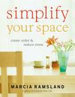 Simplify Your Space: Create Order & Reduce Stress By Marcia Ramsland Cover Image