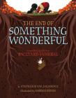 The End of Something Wonderful: A Practical Guide to a Backyard Funeral By George Ermos (Illustrator), Stephanie V. W. Lucianovic Cover Image