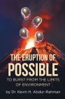 The Eruption of Possible: To Burst from the Limits of Environment By Kevin H. Abdur-Rahman Cover Image