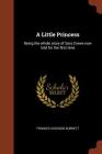 A Little Princess: Being the whole story of Sara Crewe now told for the first time By Frances Hodgson Burnett Cover Image