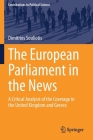 The European Parliament in the News: A Critical Analysis of the Coverage in the United Kingdom and Greece (Contributions to Political Science) By Dimitrios Souliotis Cover Image