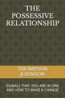 The Possessive Relationship: Signals That You Are in One and How to Make a Change By Thompson Johnson Cover Image