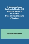 To Mesopotamia and Kurdistan in disguise With historical notices of the Kurdish tribes and the Chaldeans of Kurdistan Cover Image
