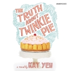 The Truth about Twinkie Pie Lib/E By Kat Yeh, Cassandra Morris (Read by) Cover Image