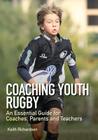 Coaching Youth Rugby: An Essential Guide for Coaches, Parents and Teachers By Keith Richardson Cover Image