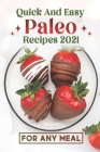 Quick And Easy Paleo Recipes 2021: For Any Meal: Paleo Recipes 2021 Cover Image
