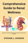 Comprehensive Guide to Renal Wellness: Strategies to Avoid Dialysis, Enhance Kidney Function, and Slow Disease Progression Cover Image