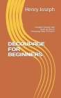 Decoupage for Beginners: Complete Step by Step Guide on How to Decoupage With 20 Project By Henry Joseph Cover Image