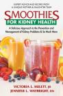 Smoothies for Kidney Health: A Delicious Approach to the Prevention and Management of Kidney Problems and So Much More By Victoria L. Hulett Jd, Jennifer L. Waybright Rn Cover Image