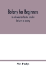 Botany for beginners: an introduction to Mrs. Lincoln's Lectures on botany: for the use of common schools and the younger pupils of higher s By Phelps Cover Image