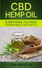 CBD Hemp Oil: Everything You Need to Know About CBD Hemp Oil - The Complete Beginner's Guide By Tom Whistler Cover Image
