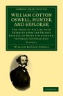 William Cotton Oswell, Hunter and Explorer: The Story of His Life with Certain Correspondence and Extracts from the Private Journal of David Livingsto By William Edward Oswell Cover Image