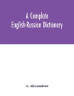 A complete English-Russian dictionary By A. Alexandrow Cover Image