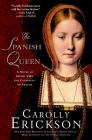 The Spanish Queen: A Novel of Henry VIII and Catherine of Aragon By Carolly Erickson Cover Image