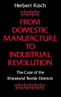 From Domestic Manufacture to Industrial Revolution: The Case of the Rhineland Textile Districts By Herbert Kisch Cover Image