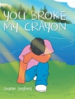 You Broke My Crayon By Sharon Bedford Cover Image