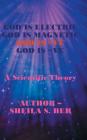 God Is Electric God Is Magnetic God Is +Ve God Is -Ve: A Scientific Theory Cover Image