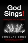 God Sings!: (And Ways We Think He Ought To) By Douglas Bond Cover Image