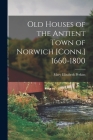 Old Houses of the Antient Town of Norwich [Conn.] 1660-1800 By Mary Elizabeth Perkins Cover Image