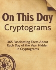 On This Day: 365 Fascinating Facts About Each Day of the Year Hidden in Cryptograms By Crystalyn Sevy Cover Image