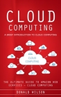 Cloud Computing: A Brief Introduction to Cloud Computing (The Ultimate Guide to Amazon Web Services - Cloud Computing) Cover Image