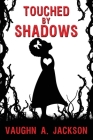 Touched by Shadows By Vaughn A. Jackson Cover Image