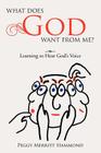 What Does God Want from Me?: Learning to Hear God's Voice By Peggy Merritt Hammond Cover Image